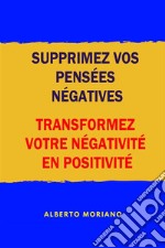 Supprimez Vos Pensées Négatives: Transformez Votre Négativité En Positivité. E-book. Formato EPUB ebook