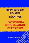 Supprimez Vos Pensées Négatives: Transformez Votre Négativité En Positivité. E-book. Formato EPUB ebook di Alberto Moriano Uceda