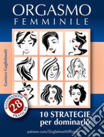 Orgasmo Femminile10 Strategie per dominarlo. E-book. Formato EPUB ebook di Gustavo Guglielmotti