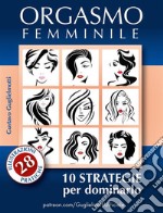 Orgasmo Femminile10 Strategie per dominarlo. E-book. Formato EPUB ebook