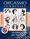 Orgasmo Femminile10 Strategie per dominarlo. E-book. Formato EPUB ebook