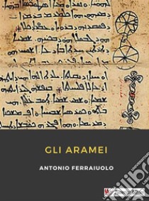 Gli Aramei. E-book. Formato EPUB ebook di Antonio Ferraiuolo