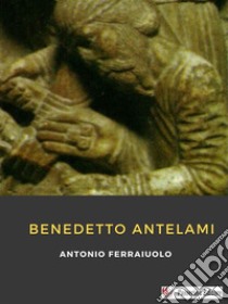 Benedetto Antelami. E-book. Formato EPUB ebook di Antonio Ferraiuolo