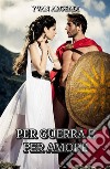 Per guerra e per amore. E-book. Formato EPUB ebook di Yvan Argeadi