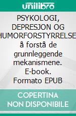 PSYKOLOGI, DEPRESJON OG HUMORFORSTYRRELSE: å forstå de grunnleggende mekanismene. E-book. Formato EPUB ebook di Stefano Calicchio