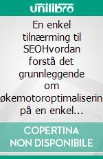 En enkel tilnærming til SEOHvordan forstå det grunnleggende om søkemotoroptimalisering på en enkel og praktisk måte gjennom en ikke-spesialisert oppdagelsesvei for alle. E-book. Formato EPUB ebook di Stefano Calicchio