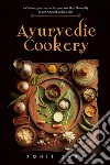 Ayurvedic CookeryA Culinary Journey to Balance and Heal Naturally as per Vedic Texts. E-book. Formato EPUB ebook