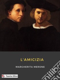 L'amicizia. E-book. Formato EPUB ebook di Margherita Merone