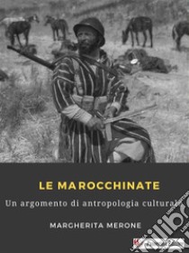 Le marocchinateUn argomento di antropologia culturale. E-book. Formato EPUB ebook di Margherita Merone