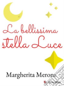 La bellissima stella Luce. E-book. Formato EPUB ebook di Margherita Merone