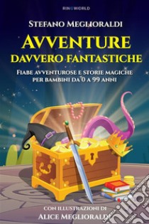 Avventure davvero fantasticheFiabe avventurose e storie magiche per bambini da 0 a 99 anni. E-book. Formato EPUB ebook di Stefano Meglioraldi