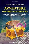 Avventure davvero fantasticheFiabe avventurose e storie magiche per bambini da 0 a 99 anni. E-book. Formato EPUB ebook di Stefano Meglioraldi