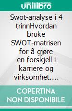 Swot-analyse i 4 trinnHvordan bruke SWOT-matrisen for å gjøre en forskjell i karriere og virksomhet. E-book. Formato EPUB ebook di Stefano Calicchio