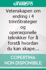 Vetenskapen om endring i 4 trinnStrategier og operasjonelle teknikker for å forstå hvordan du kan skape betydelige endringer i livet ditt og opprettholde dem over tid. E-book. Formato EPUB ebook di Stefano Calicchio