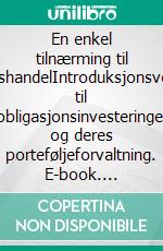 En enkel tilnærming til obligasjonshandelIntroduksjonsveiledningen til obligasjonsinvesteringer og deres porteføljeforvaltning. E-book. Formato EPUB ebook di Stefano Calicchio