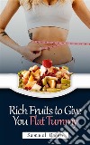 Rich Fruits to Give You Flat Tummy. E-book. Formato EPUB ebook di Samuel Owen