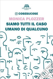 Siamo tutti il caso umano di qualcuno. E-book. Formato EPUB ebook di Monica Plozzer