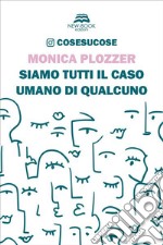 Siamo tutti il caso umano di qualcuno. E-book. Formato EPUB ebook