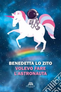 Volevo fare l'astronauta. E-book. Formato EPUB ebook di Benedetta Lo Zito