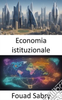 Economia istituzionaleEconomia istituzionale, svelare l'arazzo del comportamento economico. E-book. Formato EPUB ebook di Fouad Sabry