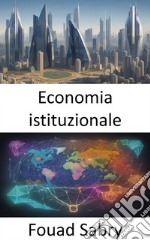 Economia istituzionaleEconomia istituzionale, svelare l&apos;arazzo del comportamento economico. E-book. Formato EPUB ebook