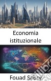 Economia istituzionaleEconomia istituzionale, svelare l&apos;arazzo del comportamento economico. E-book. Formato EPUB ebook