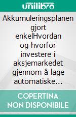 Akkumuleringsplanen gjort enkelHvordan og hvorfor investere i aksjemarkedet gjennom å lage automatiske akkumuleringsplaner som er skreddersydd for å kapitalisere på dine mål. E-book. Formato EPUB ebook di Stefano Calicchio