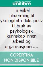 En enkel tilnærming til arbeidspykologiIntroduksjonsveiledning til bruk av psykologisk kunnskap innen arbeid og organisasjoner. E-book. Formato EPUB ebook di Stefano Calicchio