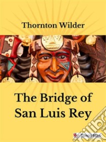 The Bridge of San Luis Rey. E-book. Formato EPUB ebook di Thornton Wilder