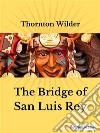 The Bridge of San Luis Rey. E-book. Formato EPUB ebook di Thornton Wilder