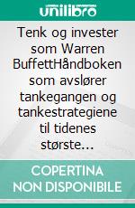 Tenk og invester som Warren BuffettHåndboken som avslører tankegangen og tankestrategiene til tidenes største investor. E-book. Formato EPUB ebook di Stefano Calicchio