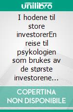 I hodene til store investorerEn reise til psykologien som brukes av de største investorene gjennom tidene gjennom biografier, sitater og operasjonelle analyser. E-book. Formato EPUB ebook di Stefano Calicchio