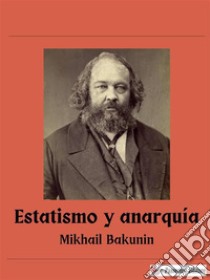 Estatismo y anarquía. E-book. Formato EPUB ebook di Mikhail Bakunin