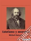 Estatismo y anarquía. E-book. Formato EPUB ebook di Mikhail Bakunin