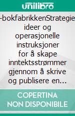 E-bokfabrikkenStrategier, ideer og operasjonelle instruksjoner for å skape inntektsstrømmer gjennom å skrive og publisere en e-bok. E-book. Formato EPUB ebook di Stefano Calicchio