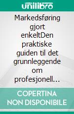 Markedsføring gjort enkeltDen praktiske guiden til det grunnleggende om profesjonell markedsføring og de beste strategiene for å målrette virksomheten din mot markedet. E-book. Formato EPUB ebook di Stefano Calicchio