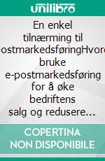 En enkel tilnærming til e-postmarkedsføringHvordan bruke e-postmarkedsføring for å øke bedriftens salg og redusere kostnadene. E-book. Formato EPUB ebook di Stefano Calicchio