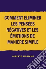 Comment éliminer les pensées négatives et les émotions de manière simple. E-book. Formato EPUB ebook