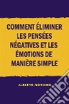 Comment éliminer les pensées négatives et les émotions de manière simple. E-book. Formato EPUB ebook di Alberto Moriano Uceda