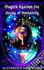 Magick Against the Decay of Humanity. E-book. Formato EPUB ebook