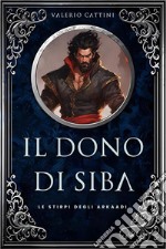 Il Dono di SibaLe Stirpi degli Arkaadi vol.1. E-book. Formato EPUB ebook