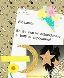 Bo  Bo  non  abbandonarmi  ai  botti di capodanno. E-book. Formato PDF ebook di Labita Vito