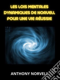 Les Lois Mentales Dynamiques de Norvell pour une vie réussie (Traduit). E-book. Formato EPUB ebook di Anthony Norvell