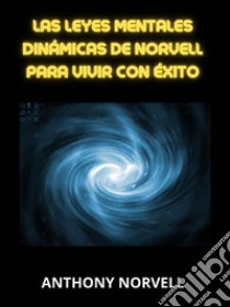 Las Leyes Mentales Dinámicas de Norvell para vivir con éxito (Traducido). E-book. Formato EPUB ebook di Anthony Norvell