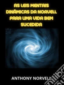 As Leis Mentais Dinâmicas da Norvell  para uma vida bem sucedida (Traduzido). E-book. Formato EPUB ebook di Anthony Norvell