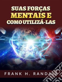 Suas forças mentais e  como utilizá-las (Traduzido). E-book. Formato EPUB ebook di Frank H. Randall