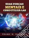 Suas forças mentais e  como utilizá-las (Traduzido). E-book. Formato EPUB ebook di Frank H. Randall