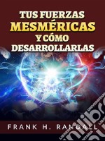 Tus fuerzas mesméricas y cómo desarrollarlas (Traducido). E-book. Formato EPUB ebook