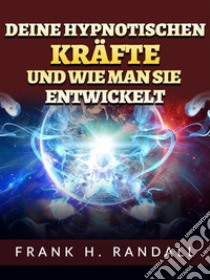 Deine hypnotischen kräfte und wie man sie entwickelt (Übersetzt). E-book. Formato EPUB ebook di Frank H. Randall