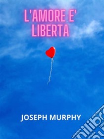 L'Amore è libertà. E-book. Formato EPUB ebook di Joseph Murphy